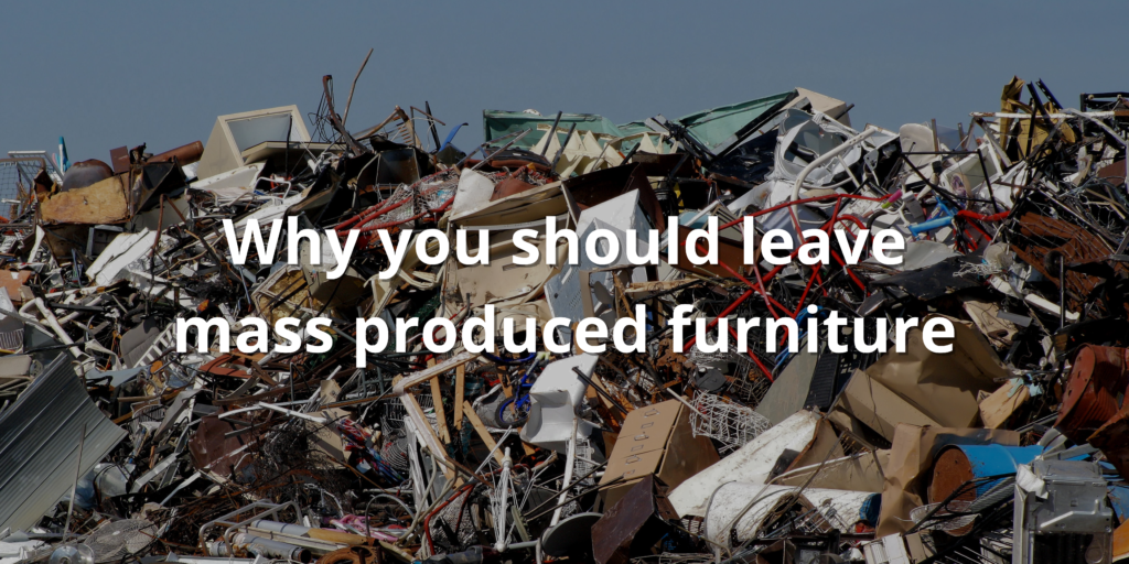 why you should leave mass produced furnitures