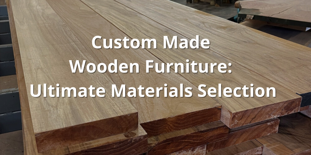 Custom Made Wooden Furniture Ultimate Materials Selection