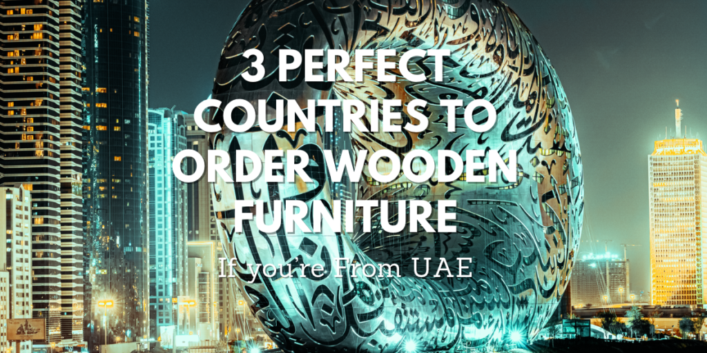 3 PERFECT COUNTRIES TO ORDER FURNITURE FROM, IF YOU’RE FROM UAE