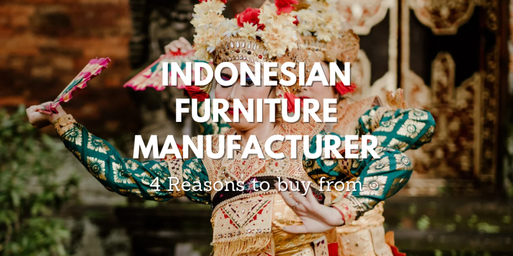 INDONESIAN FURNITURE MANUFACTURER, 4 REASONS TO BUY FROM