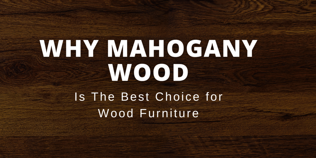 why mahogany wood is the best choice for wood furniture